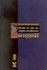 A DECISÃO DO VOTO NAS ELEIÇÕES PRESIDENCIAIS BRASILEIRAS