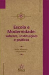 ESCOLA E MODERNIDADE - SABERES, INSTITUICOES E PRA