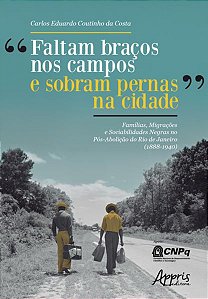 “FALTAM BRAÇOS NOS CAMPOS E SOBRAM PERNAS NA CIDADE”: FAMÍLIAS, MIGRAÇÕES E SOCIABILIDADES NEGRAS NO