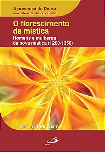 O FLORESCIMENTO DA MÍSTICA: HOMENS E MULHERES DA NOVA MÍSTICA (1200-1350)