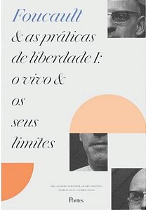 FOUCAULT E AS PRATICAS DE LIBERDADE I - O VIVO E O