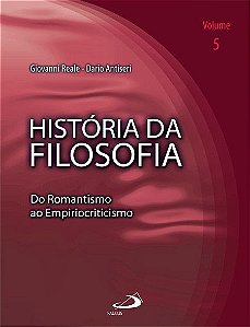 HISTÓRIA DA FILOSOFIA - VOLUME 5 - DO ROMANTISMO AO EMPIRIOCRITICISMO - VOL. 5