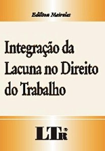 INTEGRACAO DA LACUNA NO DIREITO DO TRABALHO