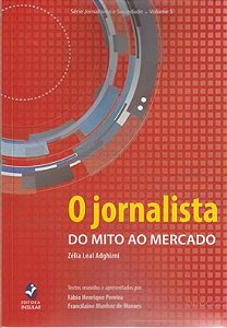 JORNALISTA, O - DO MITO AO MERCADO