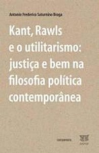 KANT, RAWLS E O UTILITARISMO - JUSTICA E BEM NA FI