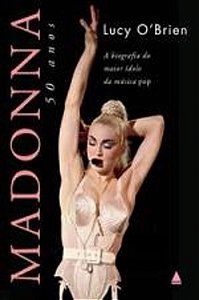 MADONNA, 50 ANOS - A BIOGRAFIA DO MAIOR IDOLO DA M