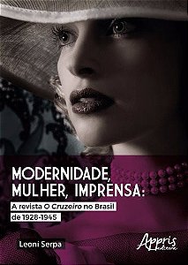 MODERNIDADE, MULHER, IMPRENSA: A REVISTA O CRUZEIRO NO BRASIL DE 1928-1945
