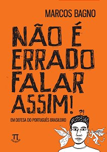 NÃO É ERRADO FALAR ASSIM! EM DEFESA DO PORTUGUÊS BRASILEIRO