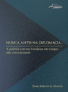 NUNCA ANTES NA DIPLOMACIA - A POLITICA EXTERNA BRA