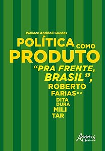 POLÍTICA COMO PRODUTO: PRA FRENTE, BRASIL, ROBERTO FARIAS E A DITADURA MILITAR