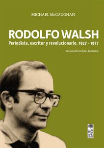 RODOLFO WALSH - PERIODISTA, ESCRITOR Y REVOLUCIONA
