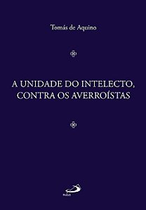 A UNIDADE DO INTELECTO, CONTRA OS AVERROÍSTAS