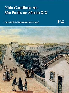 VIDA COTIDIANA EM SÃO PAULO NO SÉCULO XIX - VOL. 1
