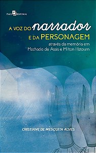 A VOZ DO NARRADOR E DA PERSONAGEM ATRAVÉS DA MEMÓRIA EM MACHADO DE ASSIS E MILTON HATOUM