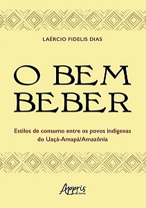 O BEM BEBER - ESTILOS DE CONSUMO ENTRE OS POVOS INDÍGENAS DO UAÇÁ-AMAPÁ/AMAZÔNIA