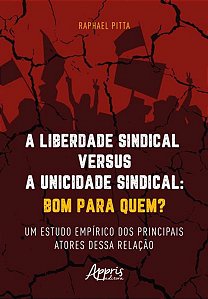 A LIBERDADE SINDICAL VERSUS A UNICIDADE SINDICAL: BOM PARA QUEM?