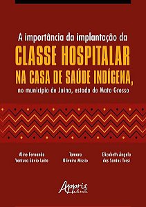 A IMPORTÂNCIA DA IMPLANTAÇÃO DA CLASSE HOSPITALAR NA CASA DE SAÚDE INDÍGENA, NO MUNICÍPIO DE JUÍNA,