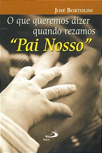 O QUE QUEREMOS DIZER QUANDO REZAMOS PAI NOSSO