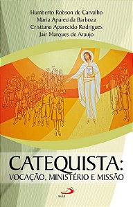 CATEQUISTA: VOCAÇÃO, MINISTÉRIO E MISSÃO.