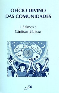 OFICIO DIVINO DAS COMUNIDADES - I. SALMOS E CANTICOS BÍBLICOS - VOL. 1