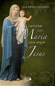 CAMINHAR COM MARIA PARA SEGUIR JESUS
