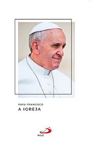 PAPA FRANCISCO - A IGREJA