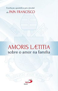 AMORIS LAETITIA - SOBRE O AMOR NA FAMÍLIA - EXORTAÇÃO APOSTÓLICA PÓS-SINODAL DO PAPA FRANCISCO