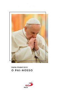 PAPA FRANCISCO - O PAI NOSSO