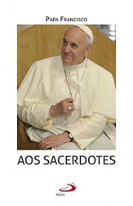 PAPA FRANCISCO - AOS SACERDOTES