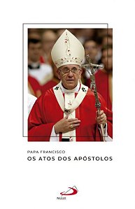 PAPA FRANCISCO - OS ATOS DOS APÓSTOLOS
