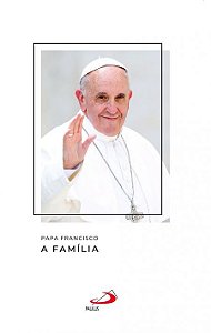PAPA FRANCISCO - A FAMÍLIA