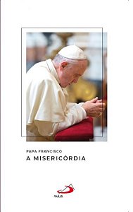 PAPA FRANCISCO - A MISERICÓRDIA