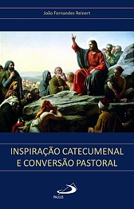 INSPIRAÇÃO CATECUMENAL E CONVERSÃO PASTORAL