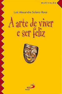 A ARTE DE VIVER E SER FELIZ