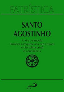 PATRÍSTICA - A FÉ E O SÍMBOLO | PRIMEIRA CATEQUESE AOS NÃO CRISTÃOS | A DISCIPLINA CRISTÃ | A CONTIN