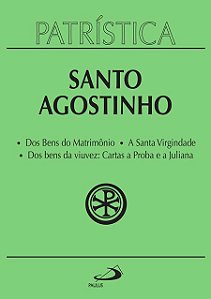 PATRÍSTICA - DOS BENS DO MATRIMÔNIO | A SANTA VIRGINDADE | DOS BENS DA VIUVEZ: CARTAS A PROBA E A JU