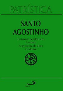 PATRÍSTICA - CONTRA OS ACADÊMICOS | A ORDEM | A GRANDEZA DA ALMA | O MESTRE - VOL. 24