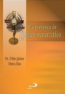 NA PRESENÇA DE JESUS EUCARÍSTICO: REFLEXÃO, ADORAÇÃO, ORAÇÃO