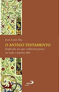 O ANTIGO TESTAMENTO EXPLICADO AOS QUE CONHECEM POUCO OU NADA A RESPEITO DELE