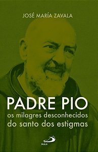 PADRE PIO OS MILAGRES DESCONHECIDOS DO SANTO DOS ESTIGMAS
