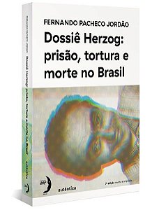 DOSSIÊ HERZOG: PRISÃO, TORTURA E MORTE NO BRASIL (NOVA EDIÇÃO - 2021)