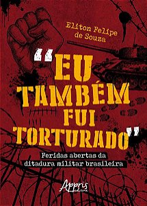 “EU TAMBÉM FUI TORTURADO”: FERIDAS ABERTAS DA DITADURA MILITAR BRASILEIRA