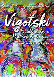 VIGOTSKI FUNDAMENTOS E PRÁTICAS DE ENSINO: CRÍTICA ÀS PEDAGOGIAS DOMINANTES
