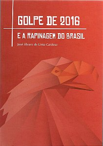 GOLPE DE 2016 E A RAPINAGEM DO BRASIL