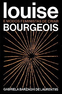 LOUISE BOURGEOIS E MODOS FEMINISTAS DE CRIAR - VOL. 1