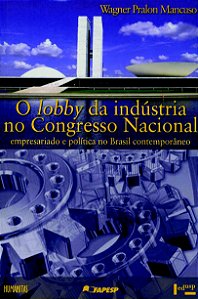 O LOBBY DA INDUSTRIA NO CONGRESSO NACIONAL - VOL. 1
