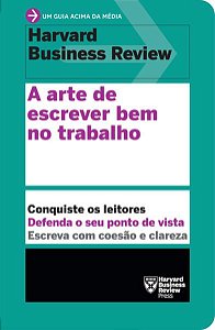 A ARTE DE ESCREVER BEM NO TRABALHO (UM GUIA ACIMA DA MÉDIA – HBR)