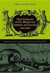 DOIS CÔNSULES DE SUA MAJESTADE IMPERIAL EM LUANDA (1822-1861) - VOL. 1