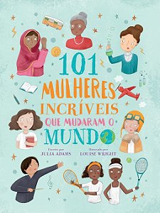 101 MULHERES INCRÍVEIS QUE MUDARAM O MUNDO
