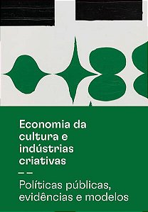 ECONOMIA DA CULTURA E INDÚSTRIAS CRIATIVAS - TOMO II - POLÍTICAS PÚBLICAS, EVIDÊNCIAS E MODELOS